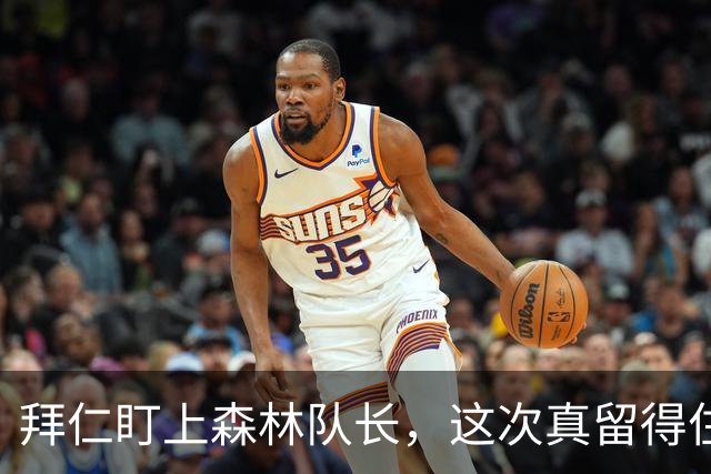 拜仁盯上森林队长，这次真留得住吗？